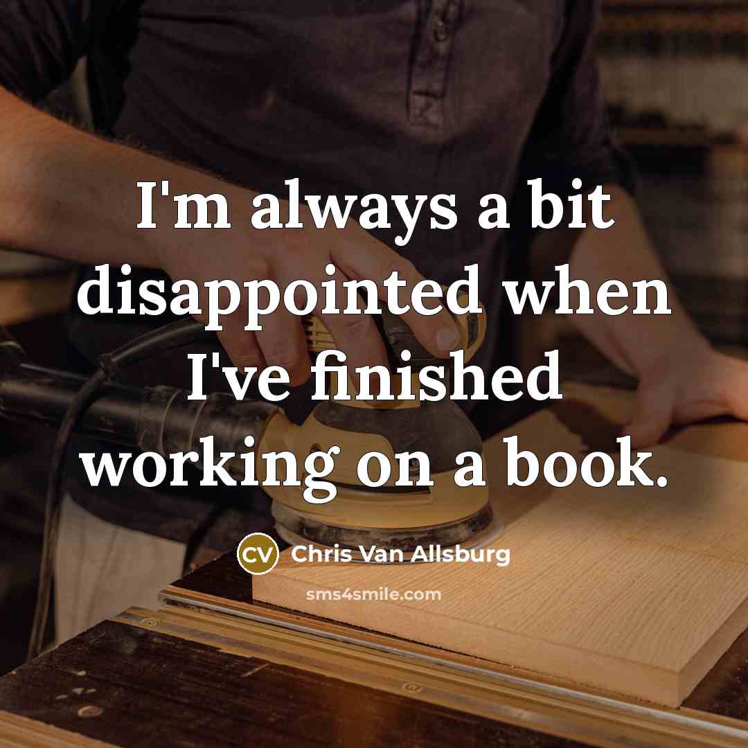 “I'm always a bit disappointed when I've finished working on…” quote by Chris Van Allsburg