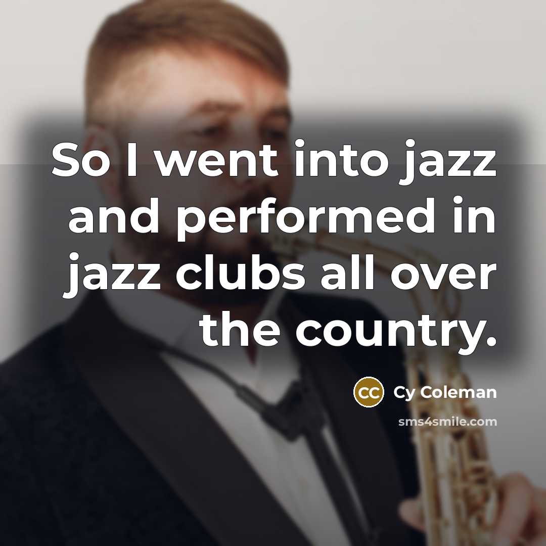 “So I went into jazz and performed in jazz clubs…” quote by Cy Coleman