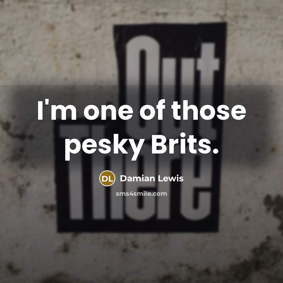 “I'm one of those pesky Brits.…” quote by Damian Lewis
