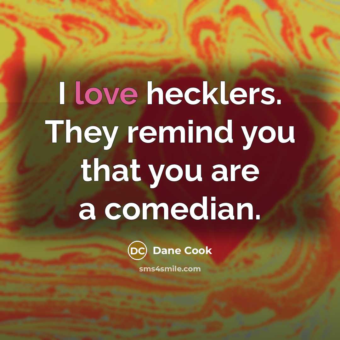 “I love hecklers. They remind you that you are a…” quote by Dane Cook