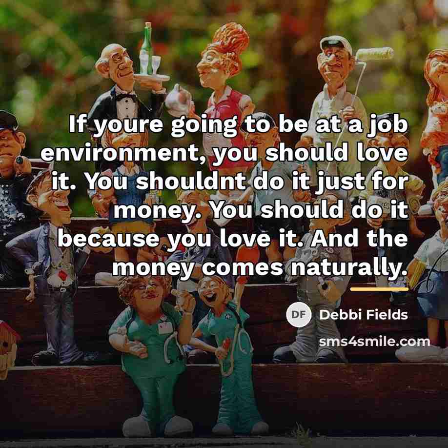 “If youre going to be at a job environment, you…” quote by Debbi Fields