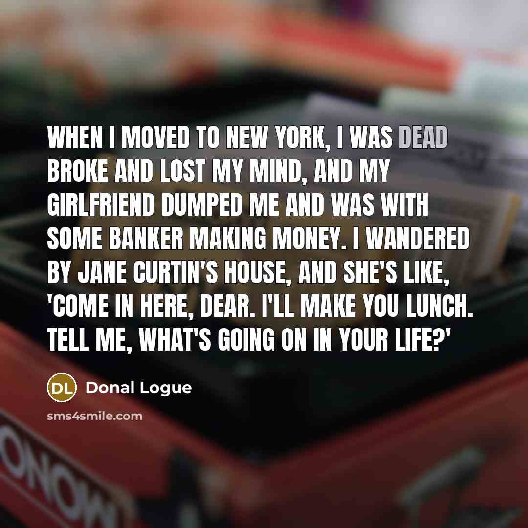“When I moved to New York, I was dead broke…” quote by Donal Logue