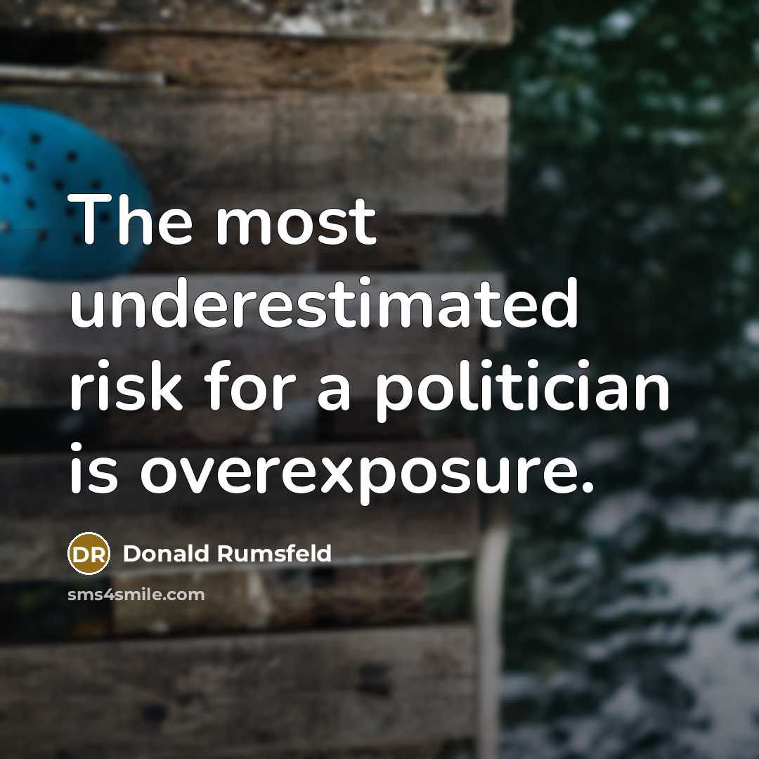 “The most underestimated risk for a politician is overexposure.…” quote by Donald Rumsfeld