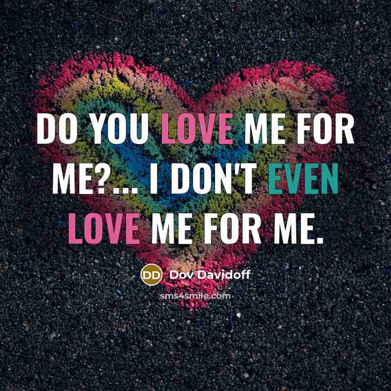 “Do you love me for me?... I don't even love…” quote by Dov Davidoff