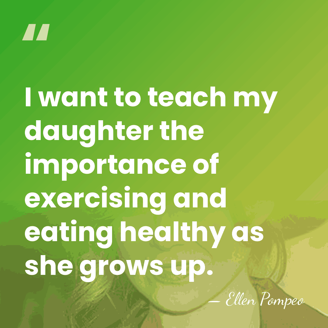 I want to teach my daughter the importance of exercising and eating&hellip; - Ellen Pompeo