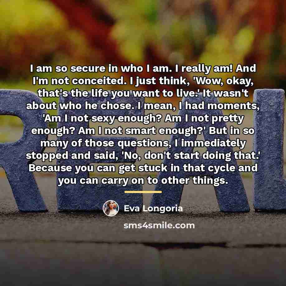 “I am so secure in who I am. I really…” quote by Eva Longoria