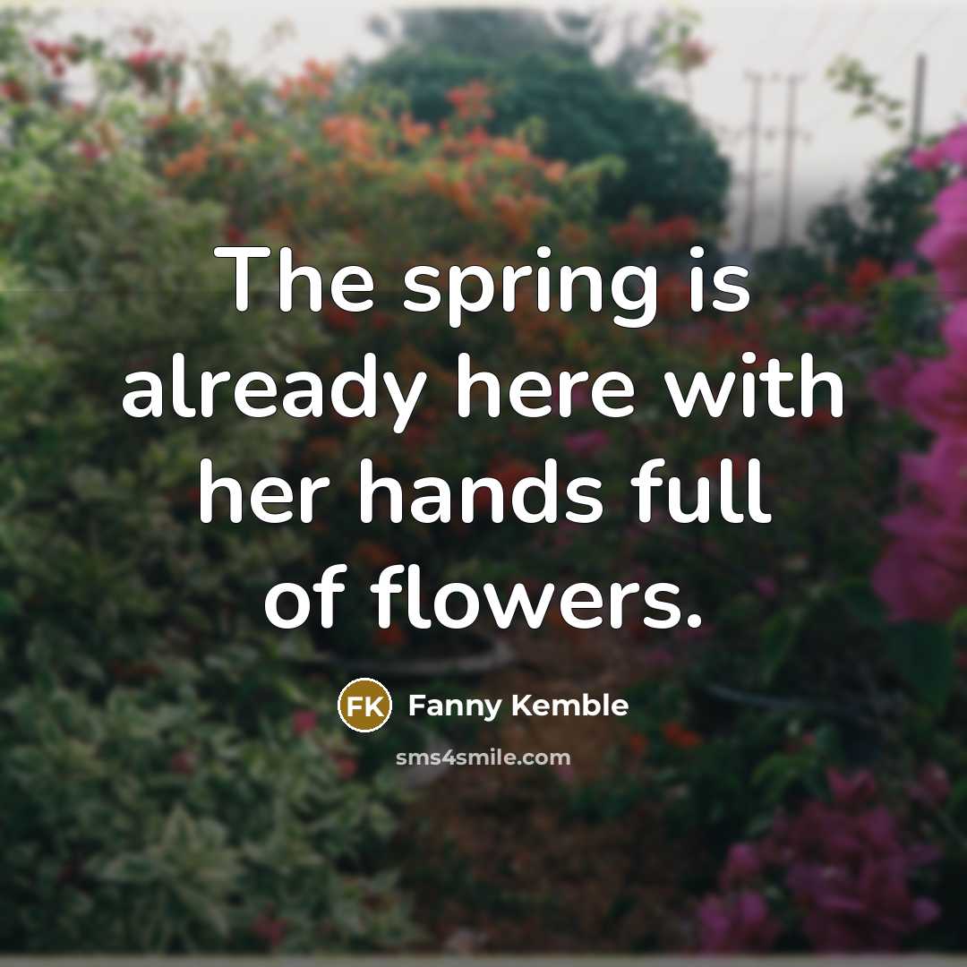 “The spring is already here with her hands full of…” quote by Fanny Kemble