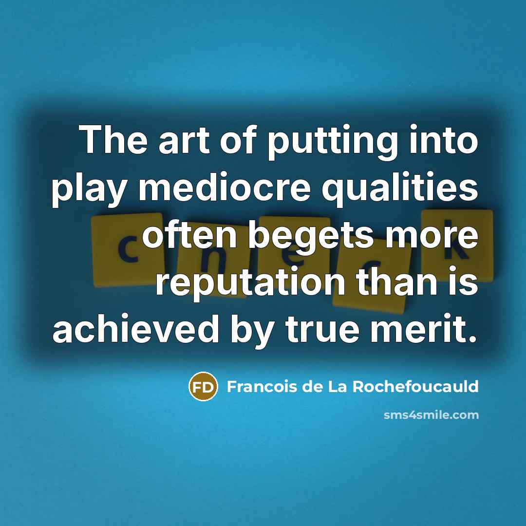 “The art of putting into play mediocre qualities often begets…” quote by Francois de La Rochefoucauld