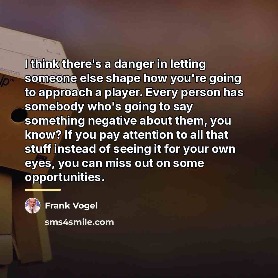 “I think there's a danger in letting someone else shape…” quote by Frank Vogel