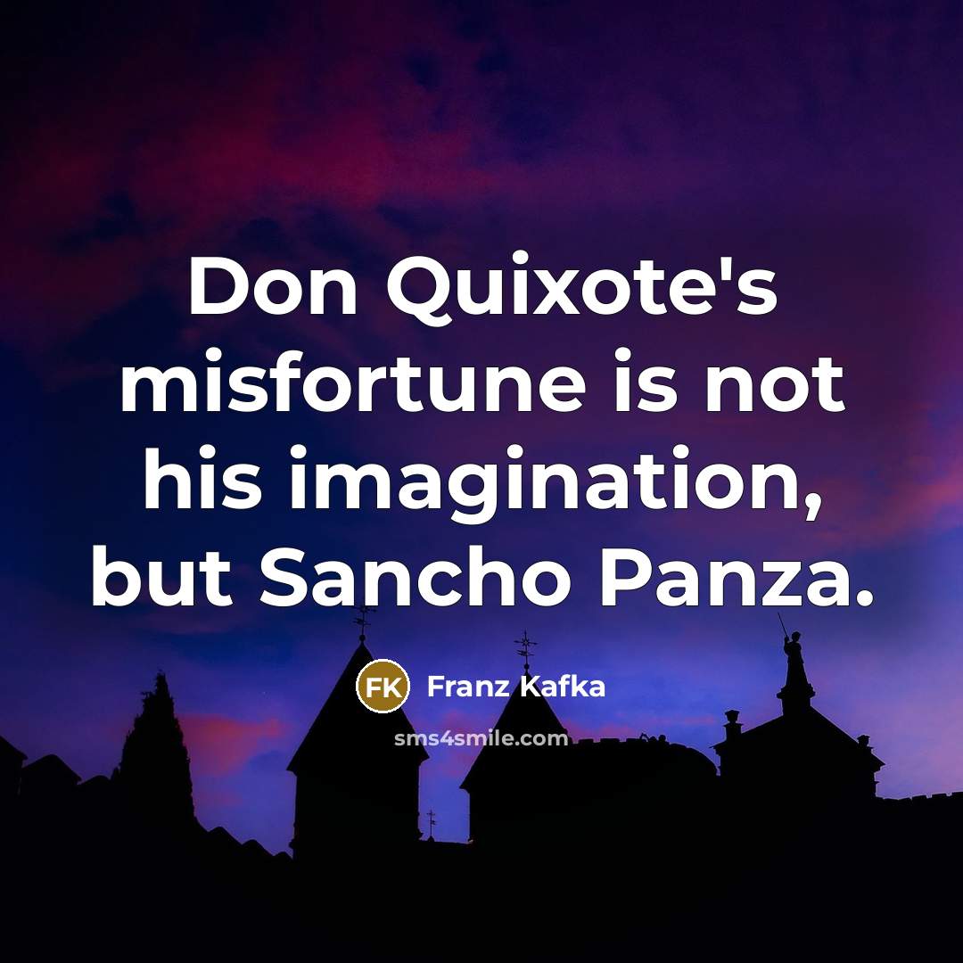 “Don Quixote's misfortune is not his imagination, but Sancho Panza.…” quote by Franz Kafka
