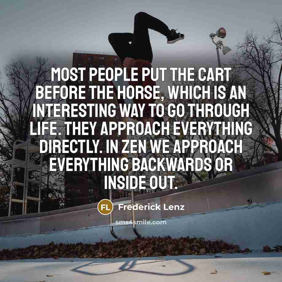 “Most people put the cart before the horse, which is…” quote by Frederick Lenz