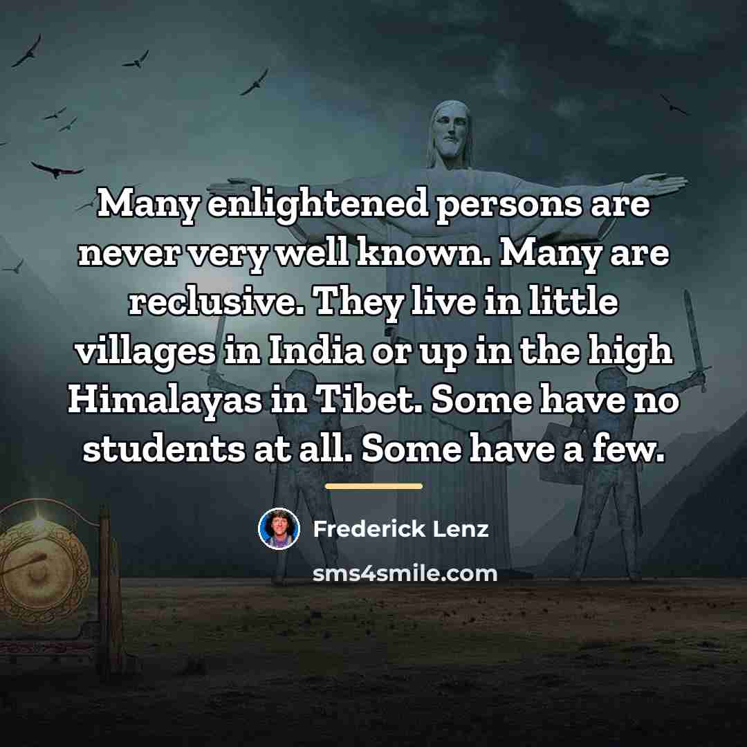 “Many enlightened persons are never very well known. Many are…” quote by Frederick Lenz