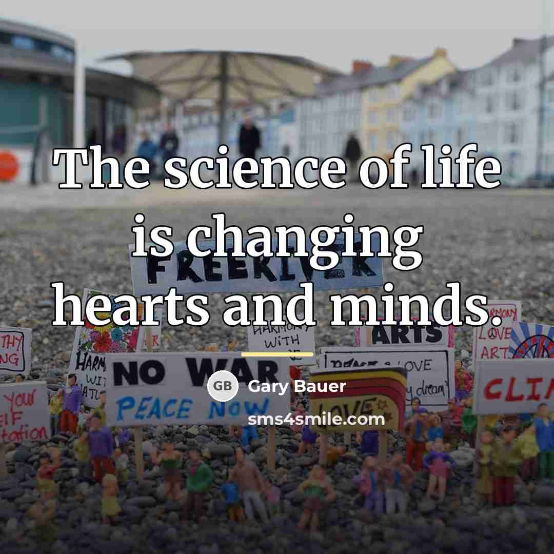 “The science of life is changing hearts and minds.…” quote by Gary Bauer