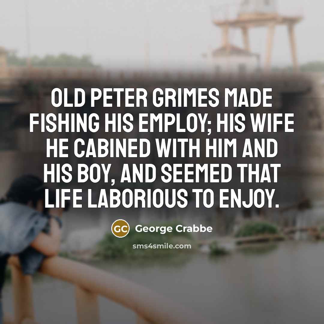 “Old Peter Grimes made fishing his employ; His wife he…” quote by George Crabbe