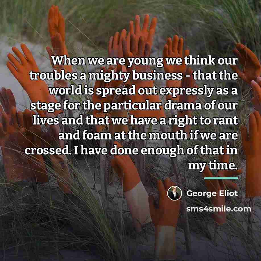 “When we are young we think our troubles a mighty…” quote by George Eliot
