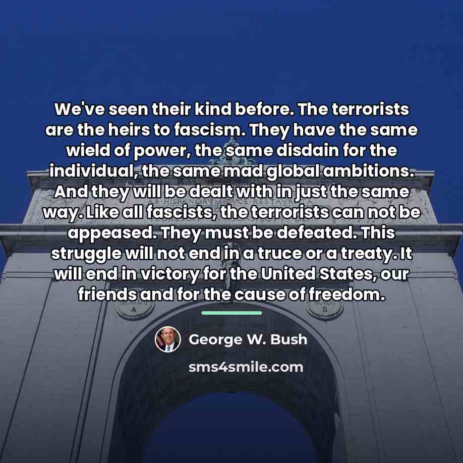 “We've seen their kind before. The terrorists are the heirs…” quote by George W. Bush