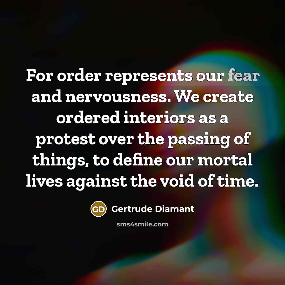 “For order represents our fear and nervousness. We create ordered…” quote by Gertrude Diamant