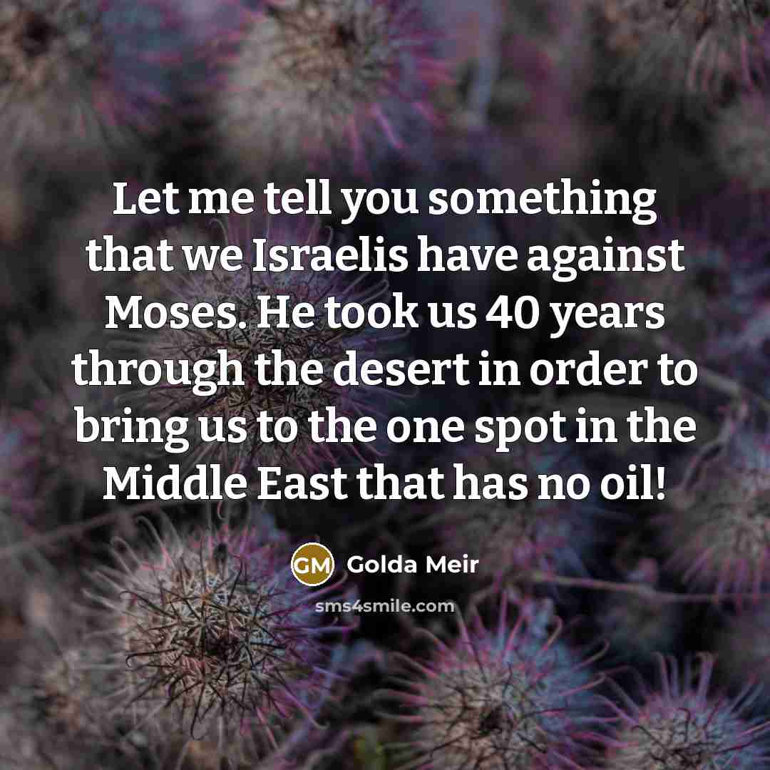 “Let me tell you something that we Israelis have against…” quote by Golda Meir