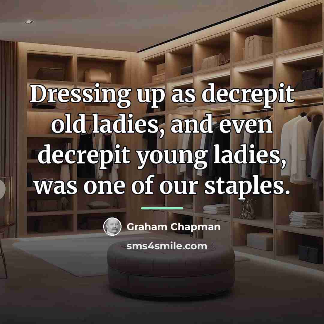 “Dressing up as decrepit old ladies, and even decrepit young…” quote by Graham Chapman