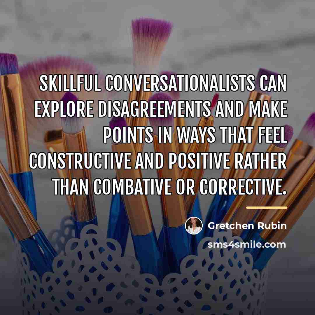 “Skillful conversationalists can explore disagreements and make points in ways…” quote by Gretchen Rubin