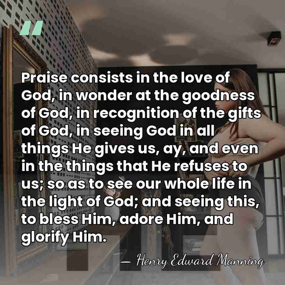 Praise consists in the love of God, in wonder at the goodness&hellip; - Henry Edward Manning