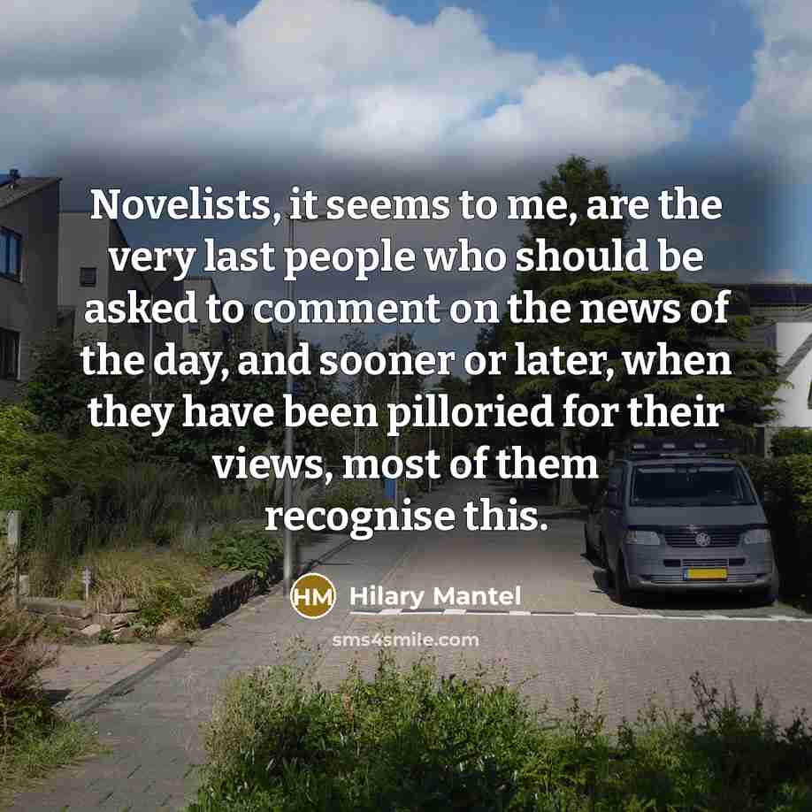 “Novelists, it seems to me, are the very last people…” quote by Hilary Mantel