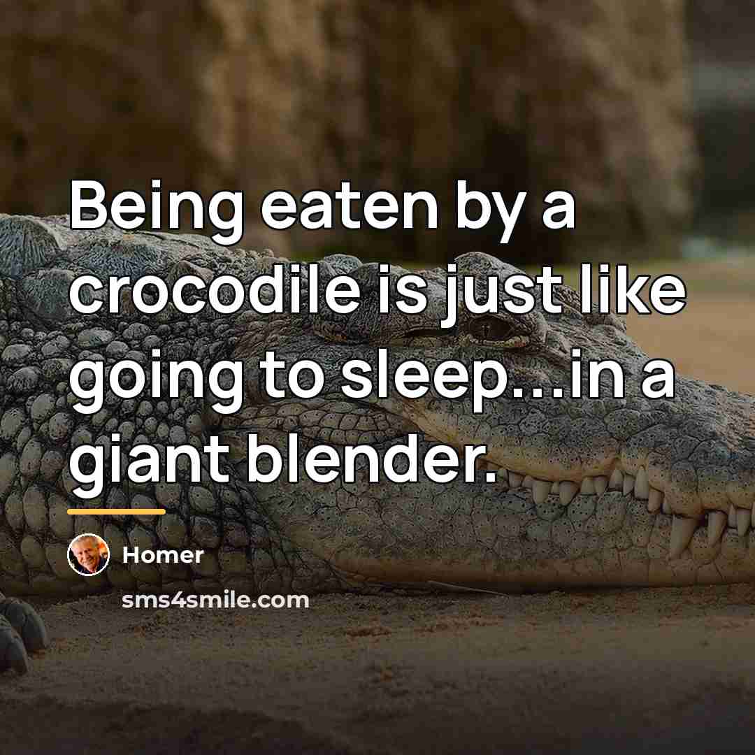 “Being eaten by a crocodile is just like going to…” quote by Homer