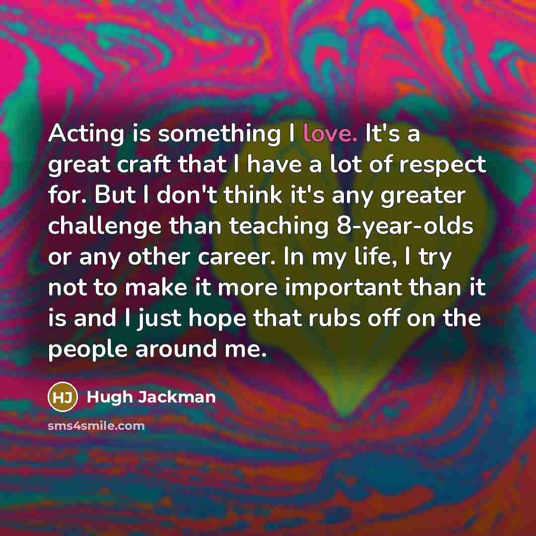 “Acting is something I love. It's a great craft that…” quote by Hugh Jackman