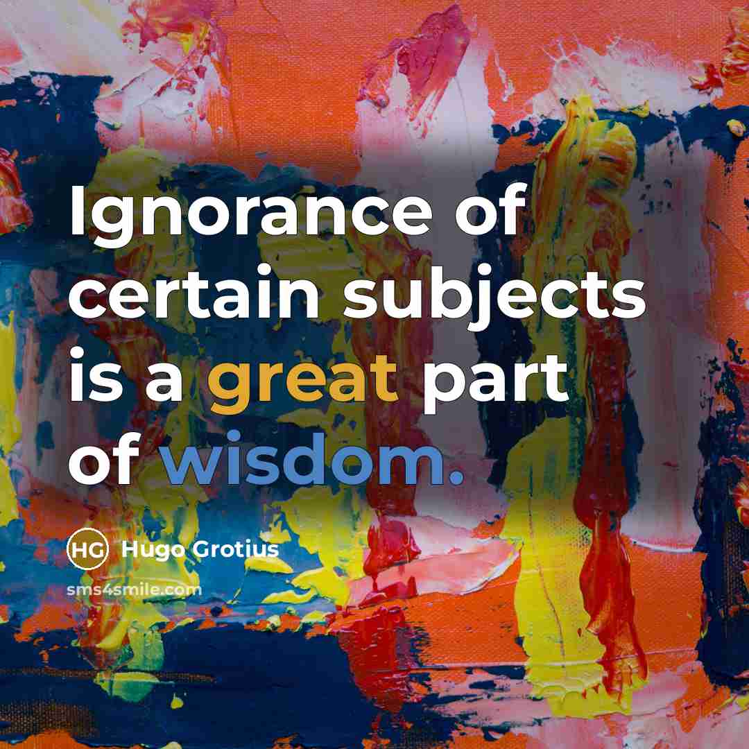 “Ignorance of certain subjects is a great part of wisdom.…” quote by Hugo Grotius
