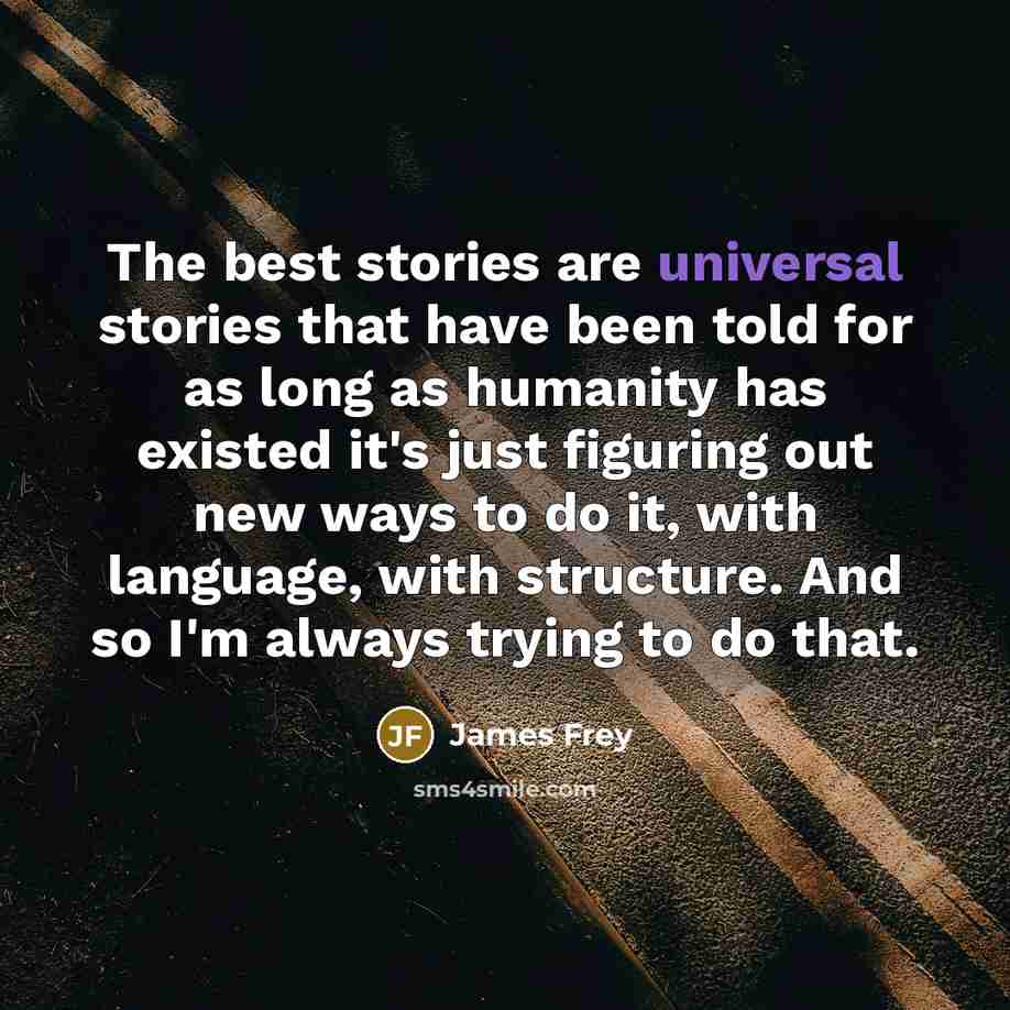 “The best stories are universal stories that have been told…” quote by James Frey