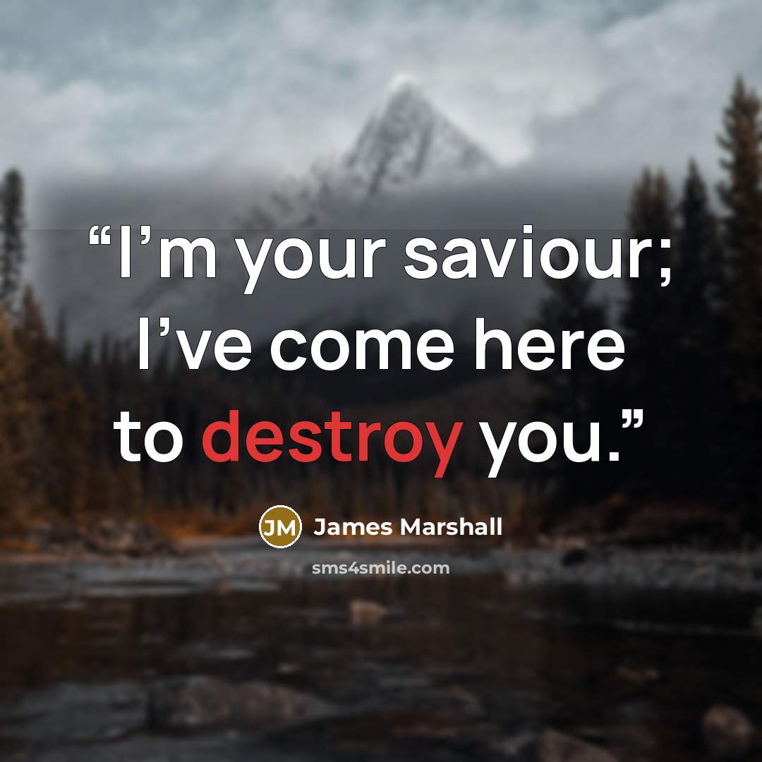 “I'm your saviour; I've come here to destroy you.” quote by James Marshall