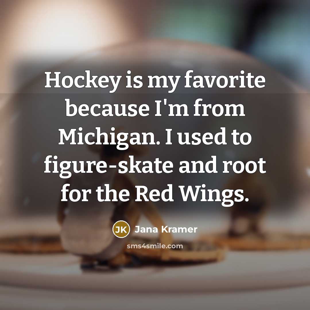 “Hockey is my favorite because I'm from Michigan. I used…” quote by Jana Kramer