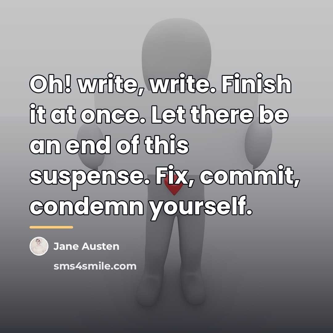 “Oh! write, write. Finish it at once. Let there be…” quote by Jane Austen