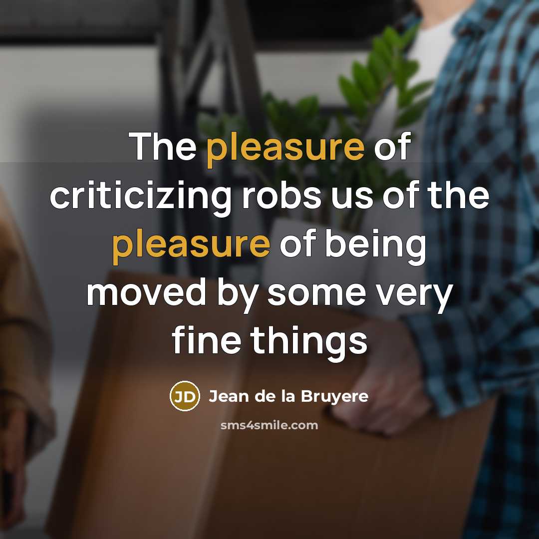 “The pleasure of criticizing robs us of the pleasure of…” quote by Jean De La Bruyere