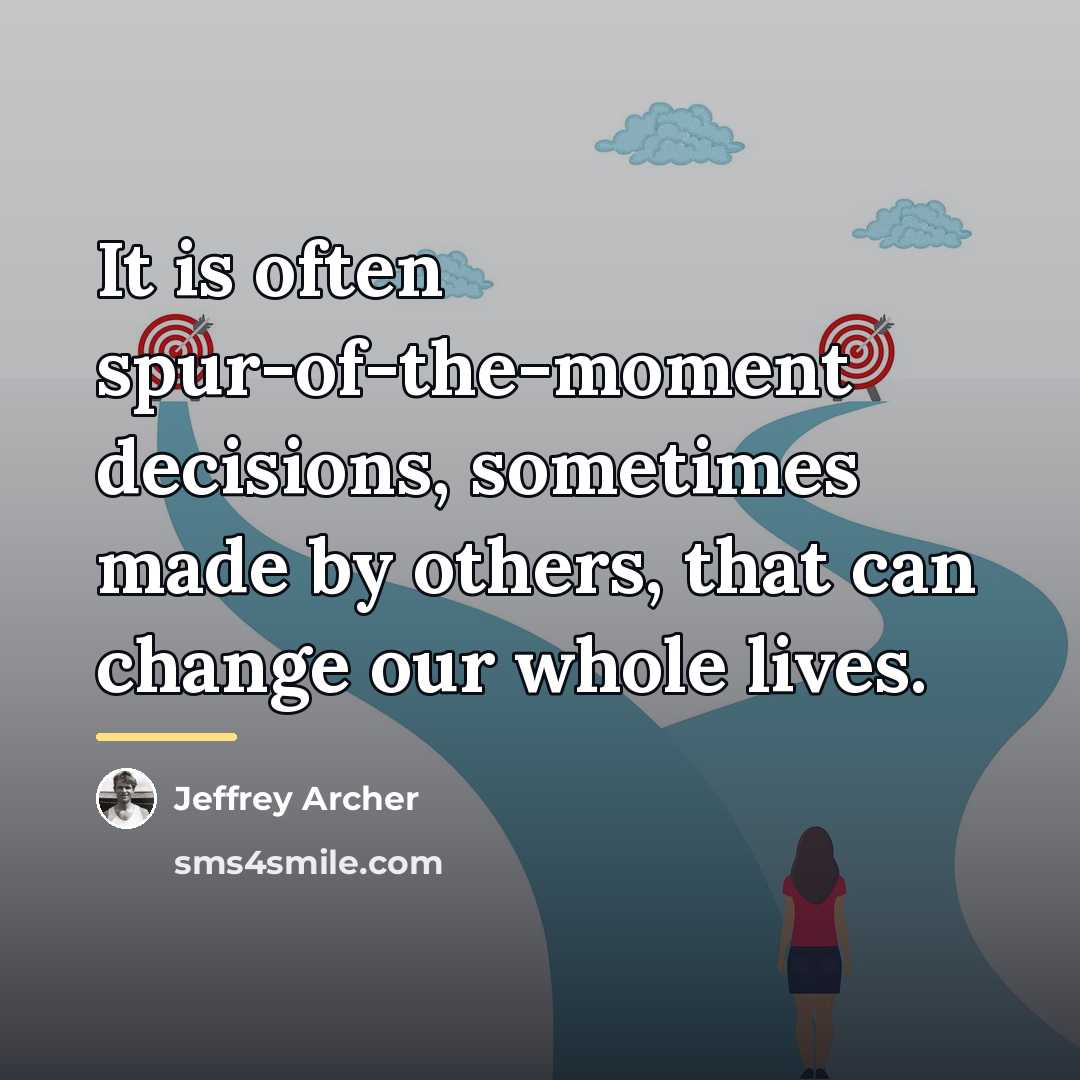 “It is often spur-of-the-moment decisions, sometimes made by others, that…” quote by Jeffrey Archer