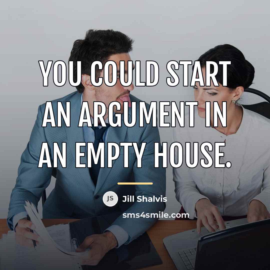 “You could start an argument in an empty house.…” quote by Jill Shalvis