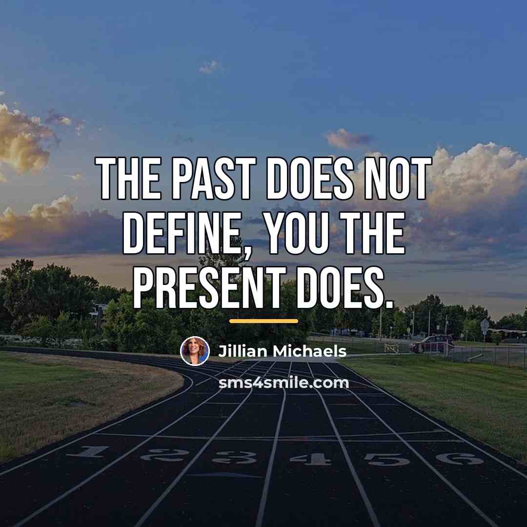 “The past does not define, you the present does.…” quote by Jillian Michaels