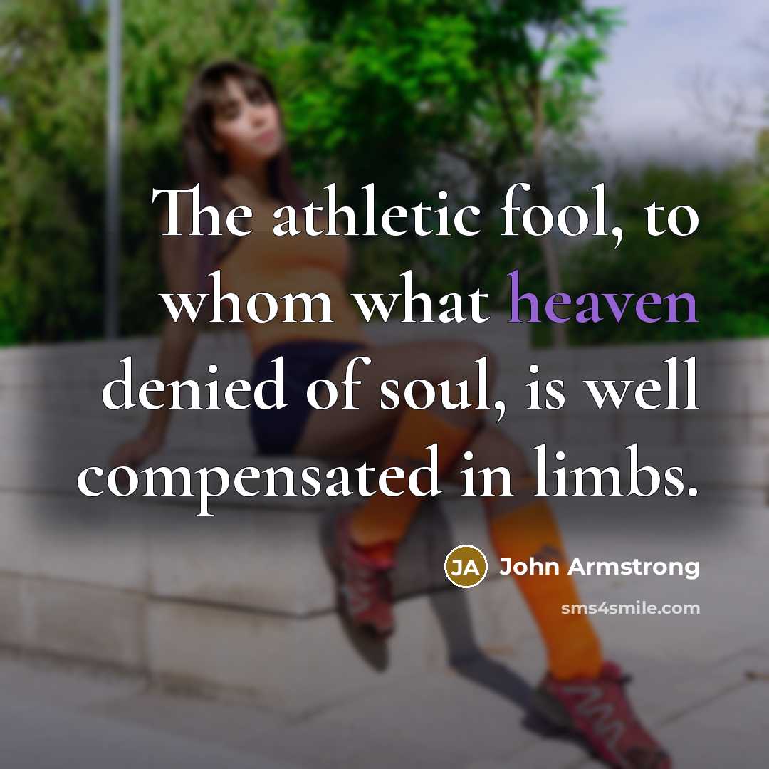 “The athletic fool, to whom what heaven denied of soul,…” quote by John Armstrong