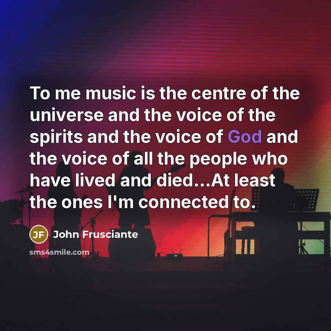 “To me music is the centre of the universe and…” quote by John Frusciante
