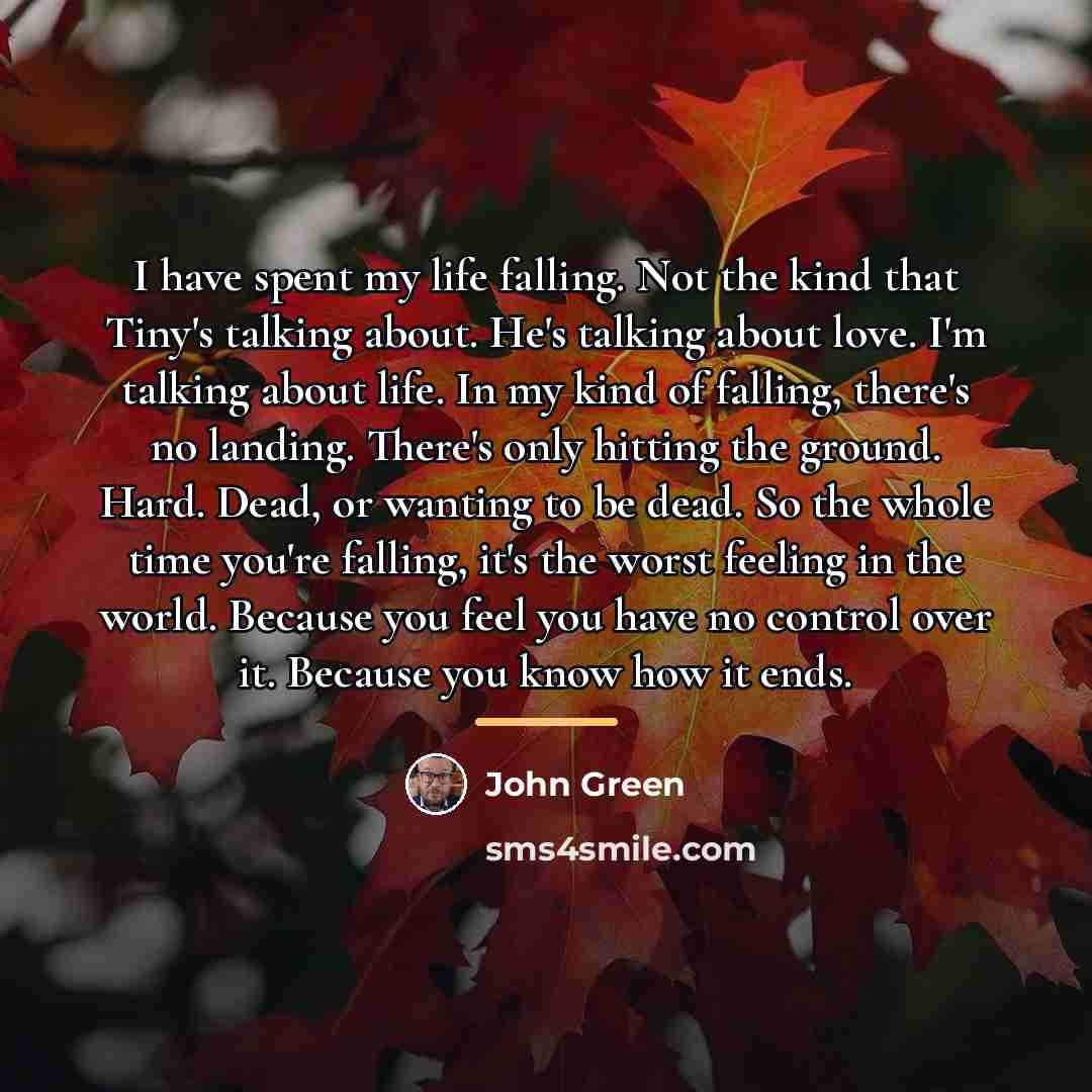 “I have spent my life falling. Not the kind that…” quote by John Green