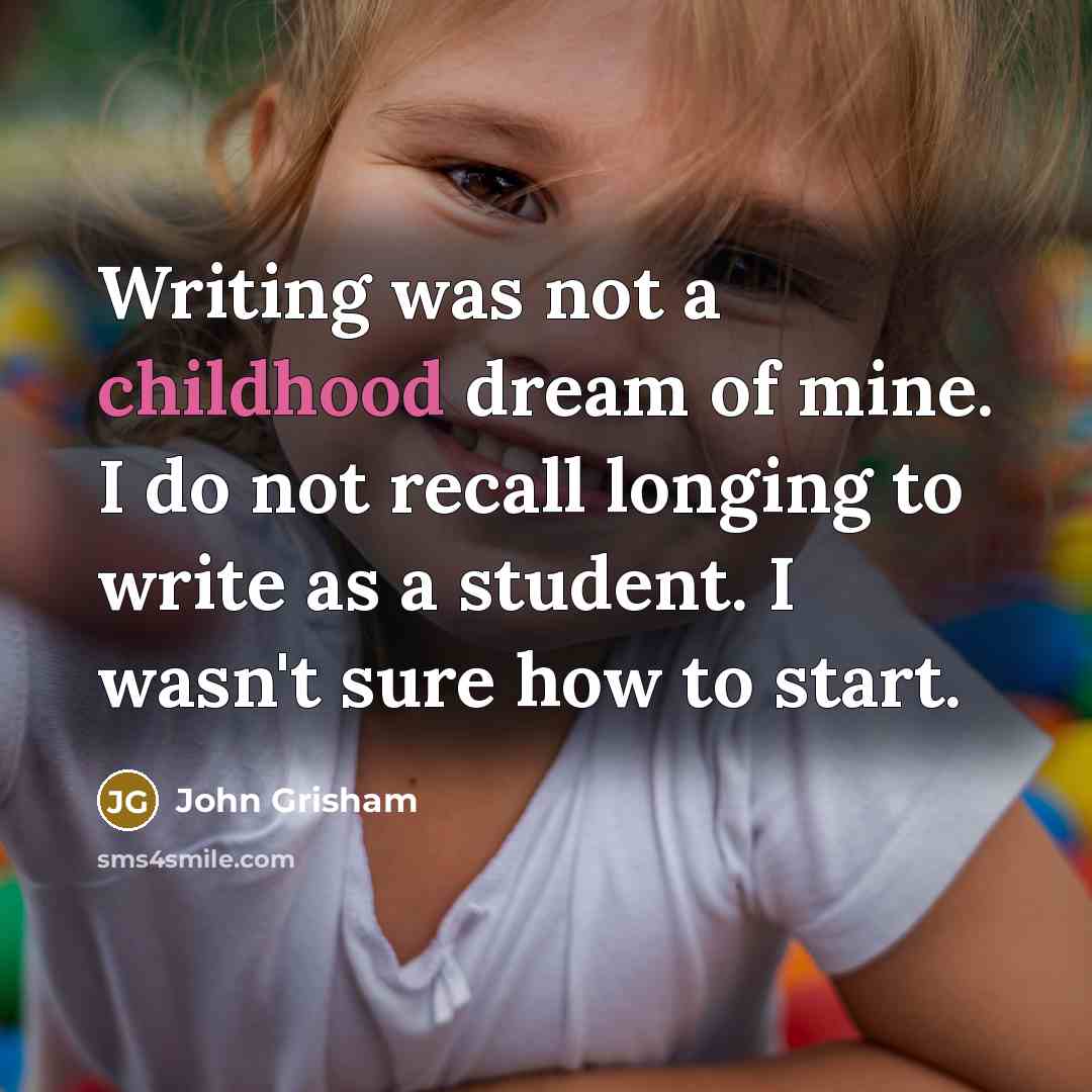 “Writing was not a childhood dream of mine. I do…” quote by John Grisham