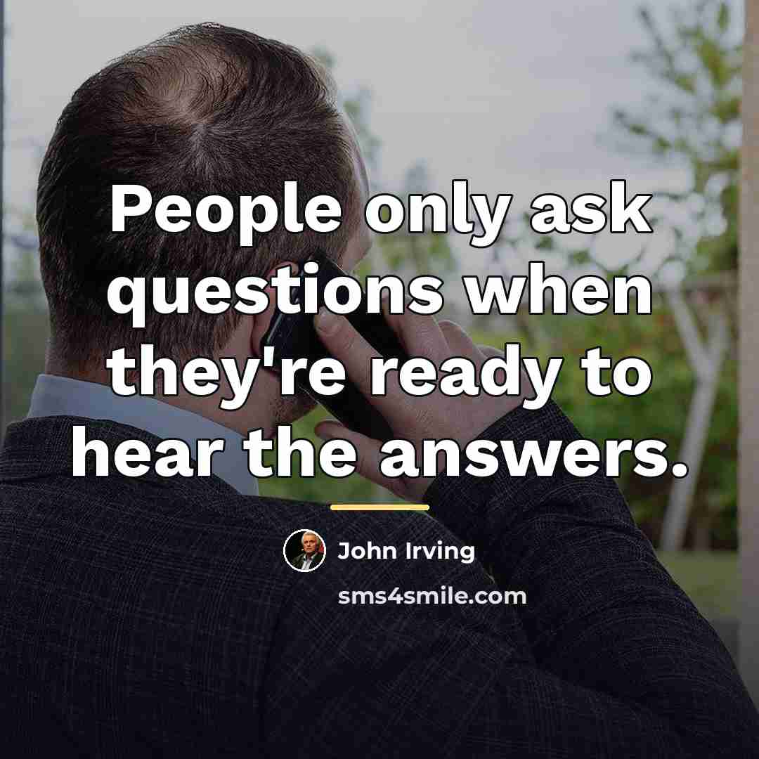 “People only ask questions when they're ready to hear the…” quote by John Irving