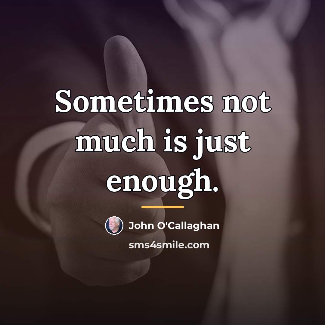“Sometimes not much is just enough.…” quote by John O'Callaghan