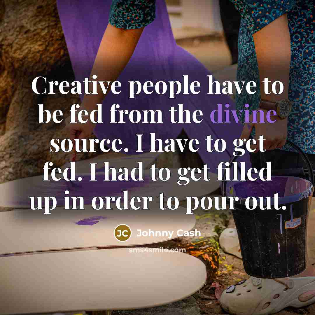 “Creative people have to be fed from the divine source.…” quote by Johnny Cash