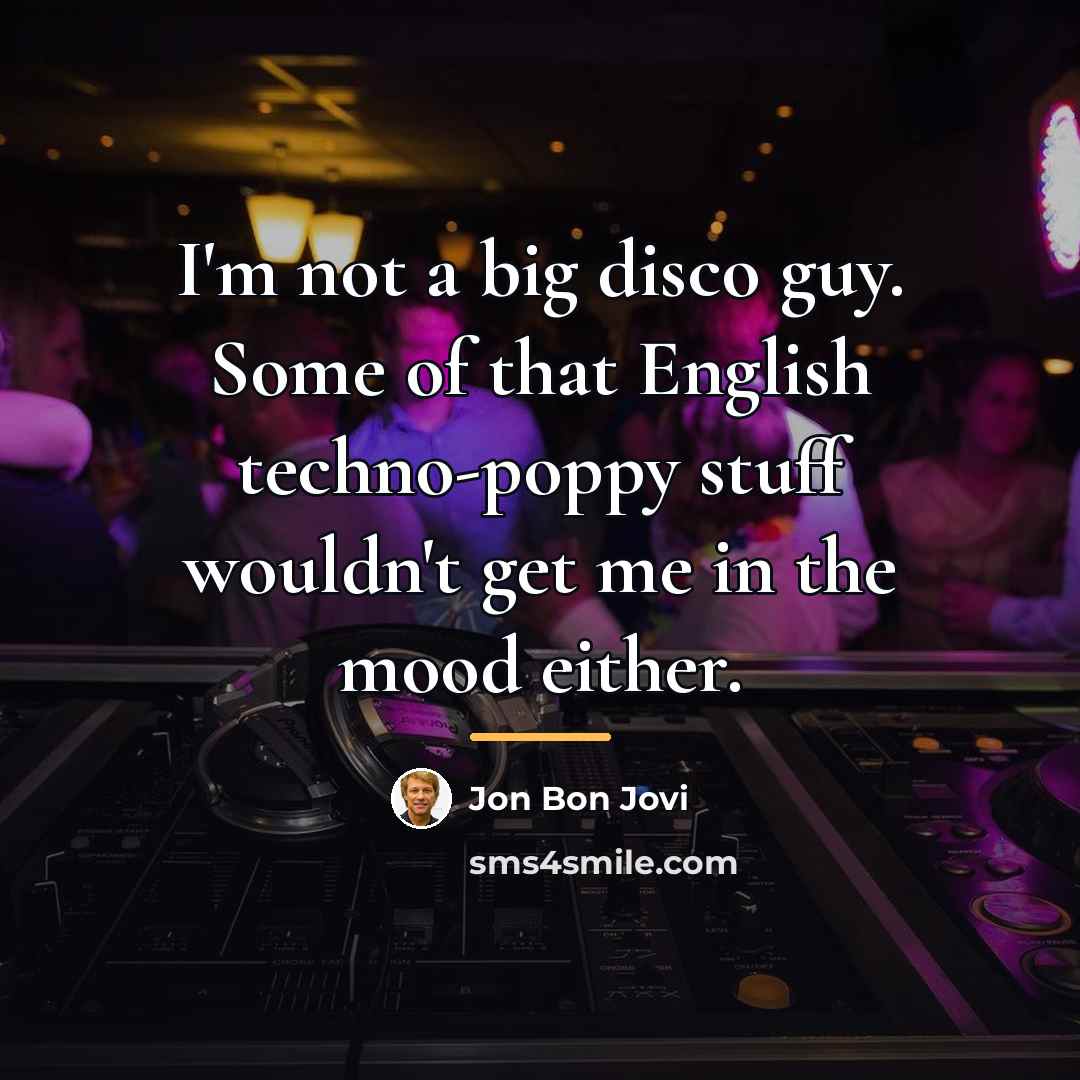 “I'm not a big disco guy. Some of that English…” quote by Jon Bon Jovi