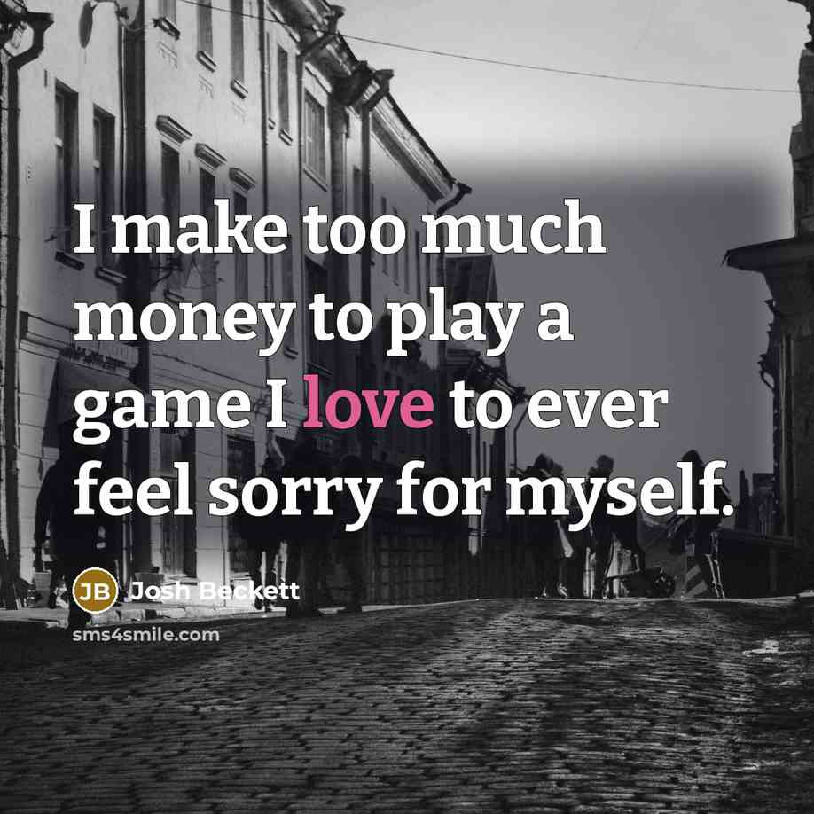 “I make too much money to play a game I…” quote by Josh Beckett
