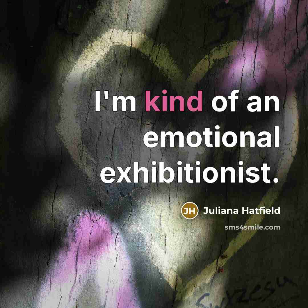 “I'm kind of an emotional exhibitionist.…” quote by Juliana Hatfield