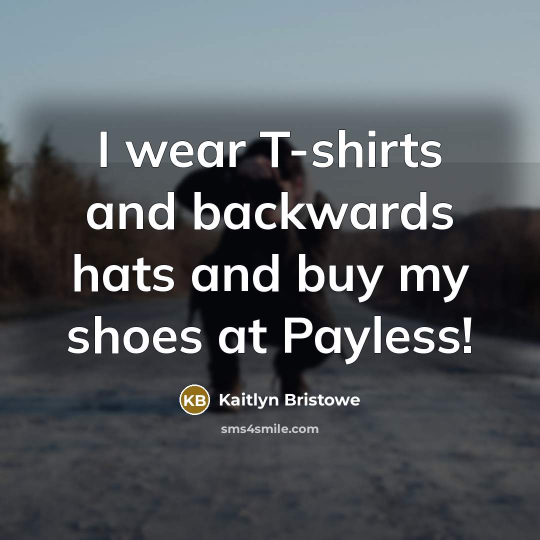 “I wear T-shirts and backwards hats and buy my shoes…” quote by Kaitlyn Bristowe