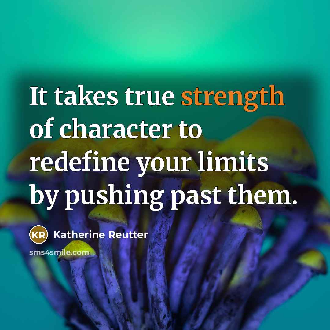 “It takes true strength of character to redefine your limits…” quote by Katherine Reutter