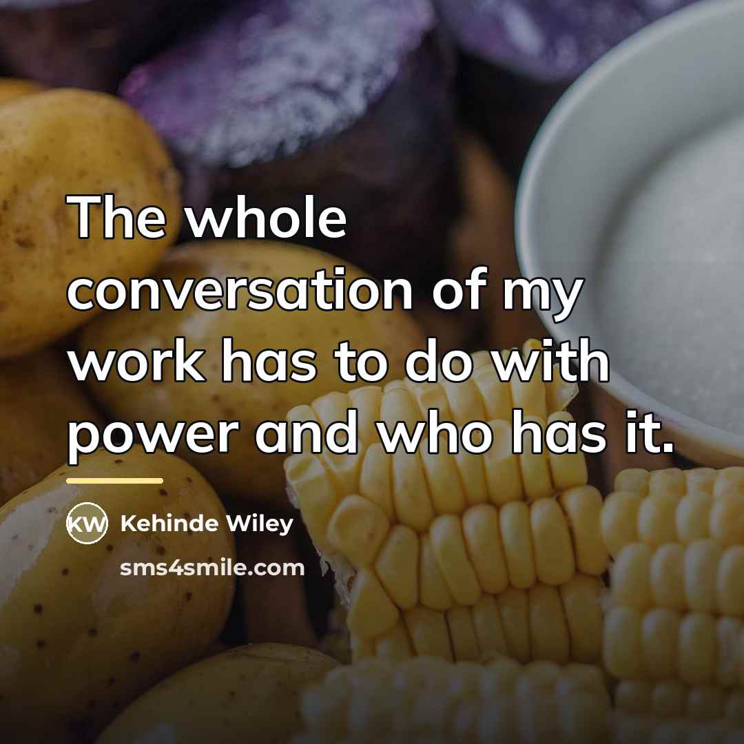 “The whole conversation of my work has to do with…” quote by Kehinde Wiley